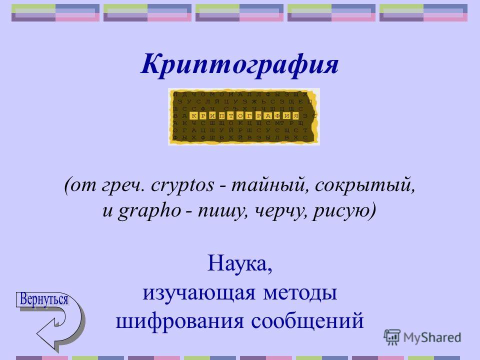 Криптография (от греч. cryptos - тайный, сокрытый, и grаpho - пишу, черчу, рисую) Наука, изучающая методы шифрования сообщений