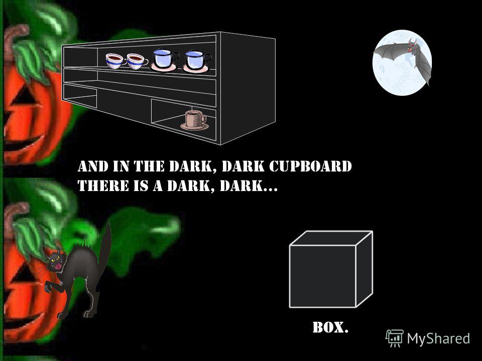 And in the dark, dark room there is a dark, dark... cupboard.