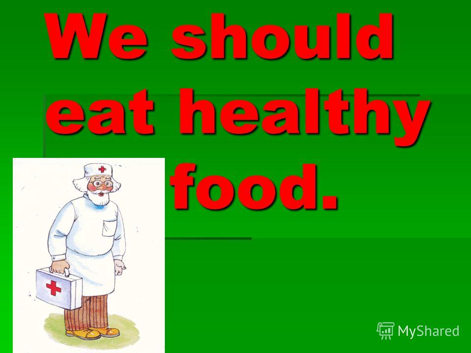 We should eat healthy food. We should eat healthy food.