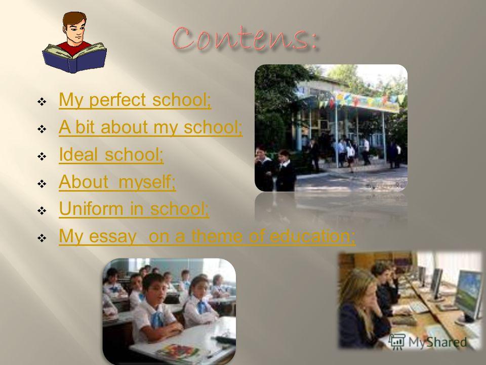 My perfect school; A bit about my school; Ideal school; About myself; Uniform in school; My essay on a theme of education; My essay on a theme of education;