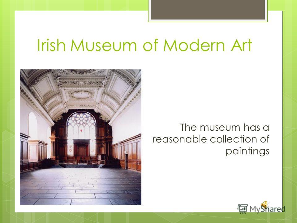 Irish Museum of Modern Art The museum has a reasonable collection of paintings