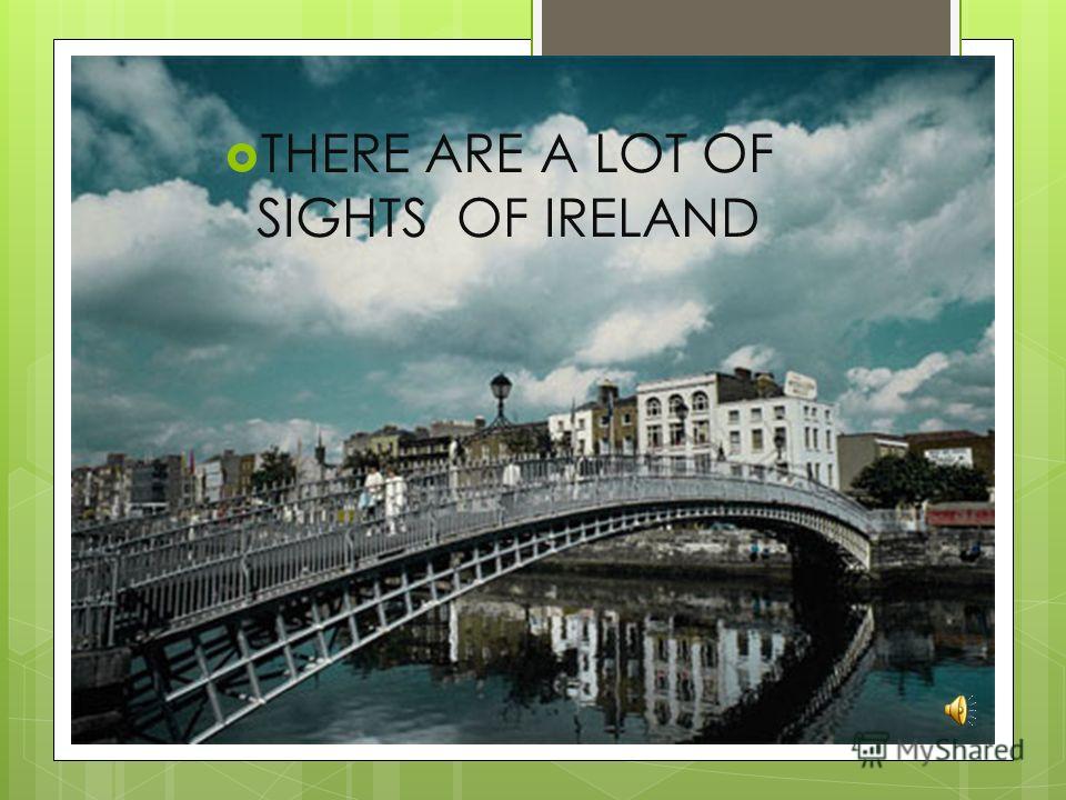 THERE ARE A LOT OF SIGHTS OF IRELAND