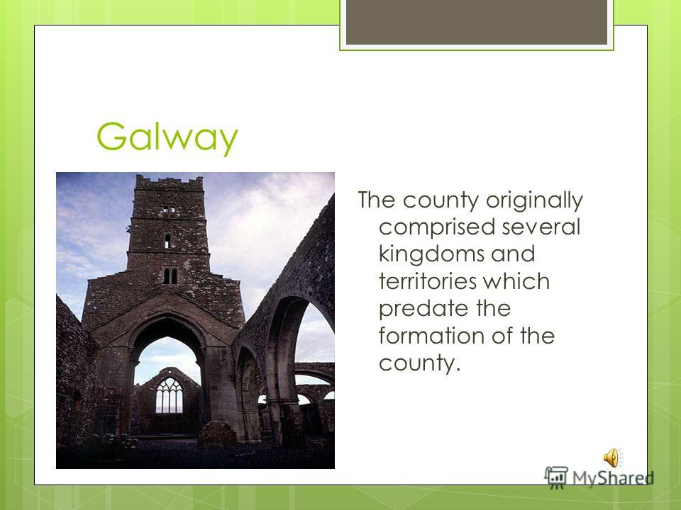 Galway The county originally comprised several kingdoms and territories which predate the formation of the county.