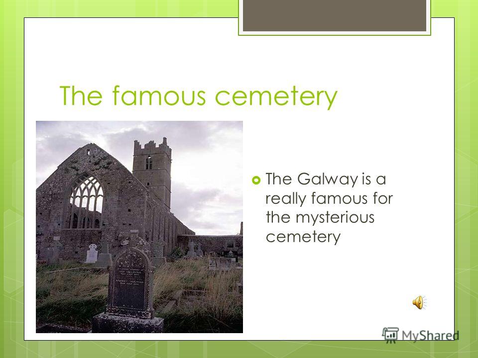 The famous cemetery The Galway is a really famous for the mysterious cemetery