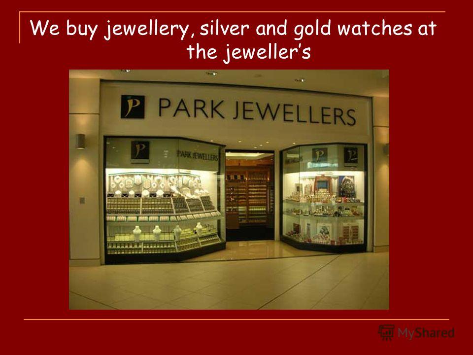 We buy jewellery, silver and gold watches at the jewellers