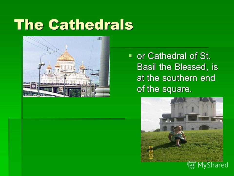 The Cathedrals or Cathedral of St. Basil the Blessed, is at the southern end of the square. or Cathedral of St. Basil the Blessed, is at the southern end of the square.