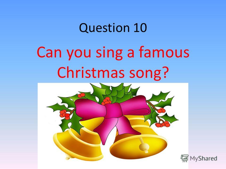 Question 10 Can you sing a famous Christmas song?