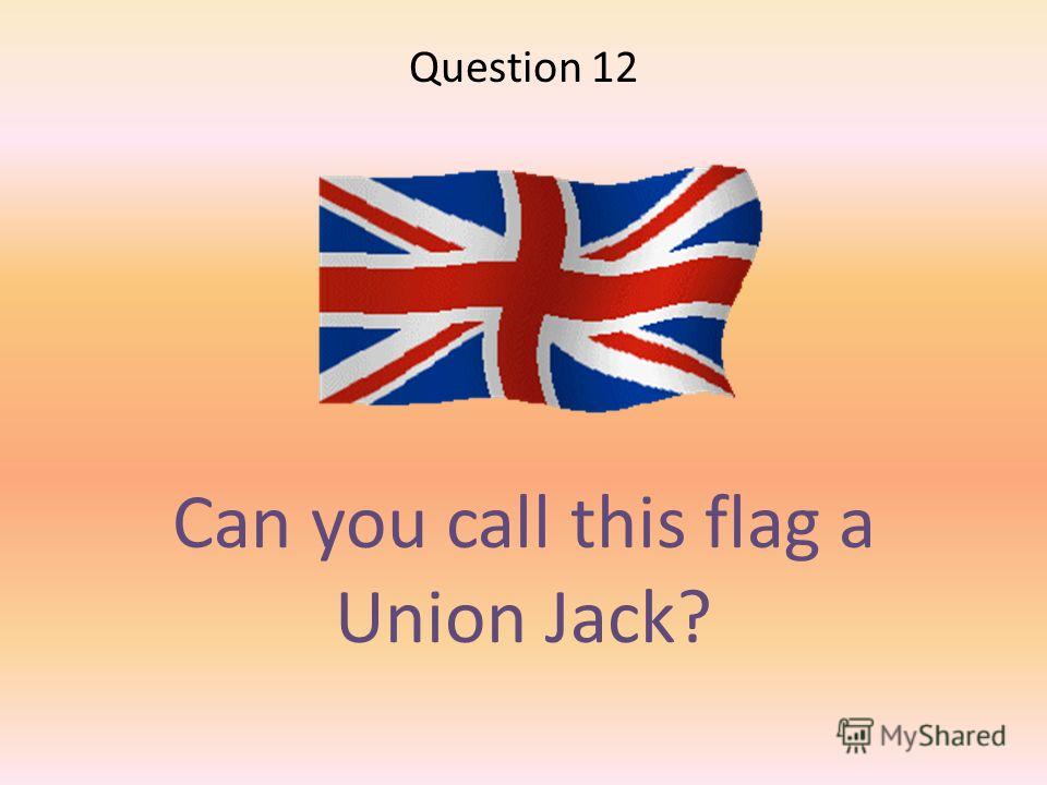 Can you call this flag a Union Jack? Question 12