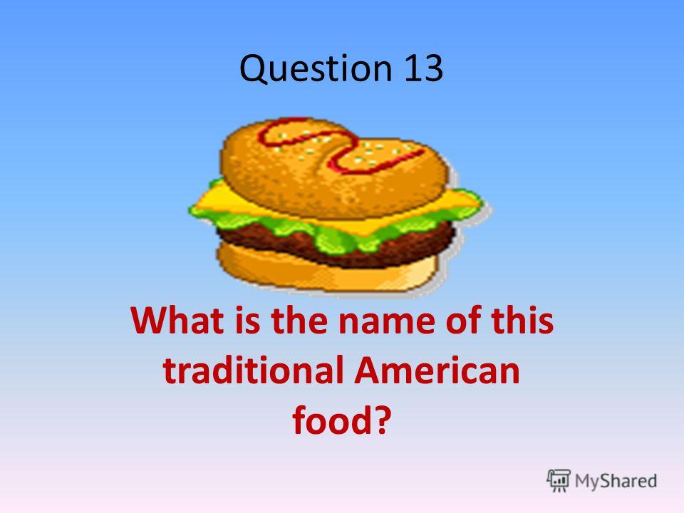Question 13 What is the name of this traditional American food?