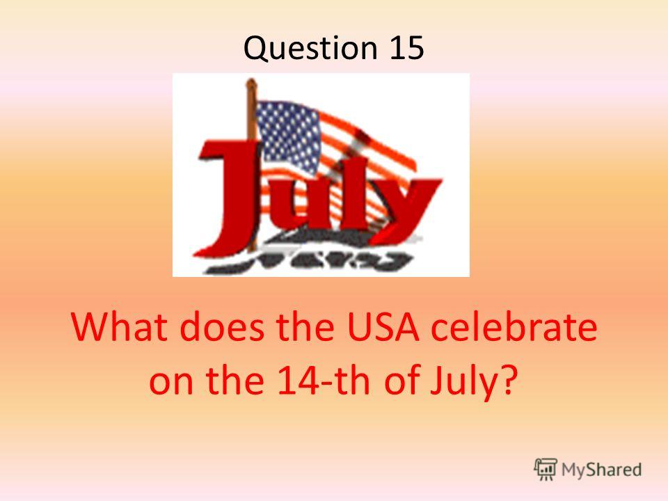 What does the USA celebrate on the 14-th of July? Question 15