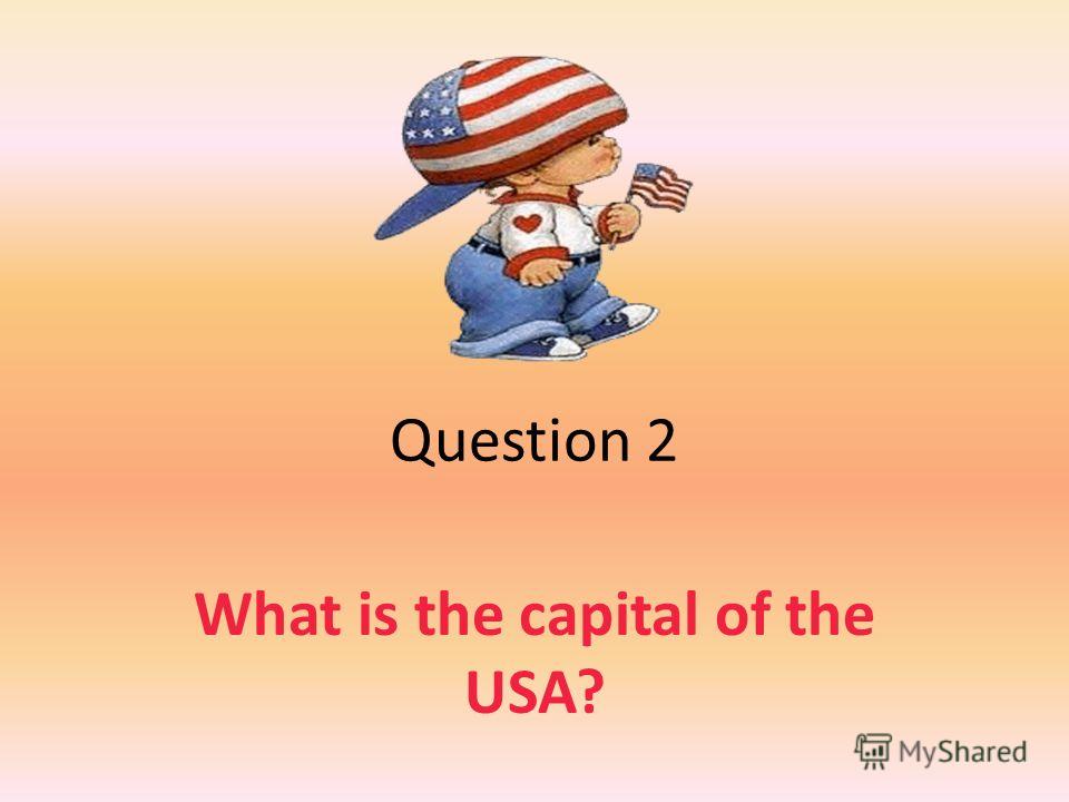 Question 2 What is the capital of the USA?