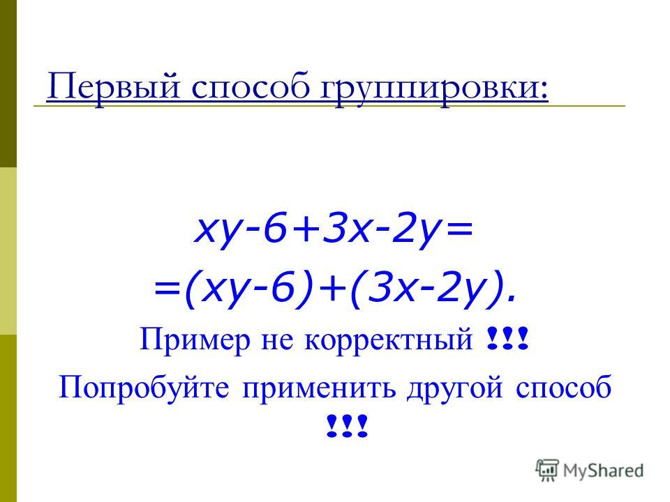 xy-6+3x-2y= =(xy-6)+(3x-2y). Пример не корректный !!! Попробуйте применить другой способ !!! Первый способ группировки:
