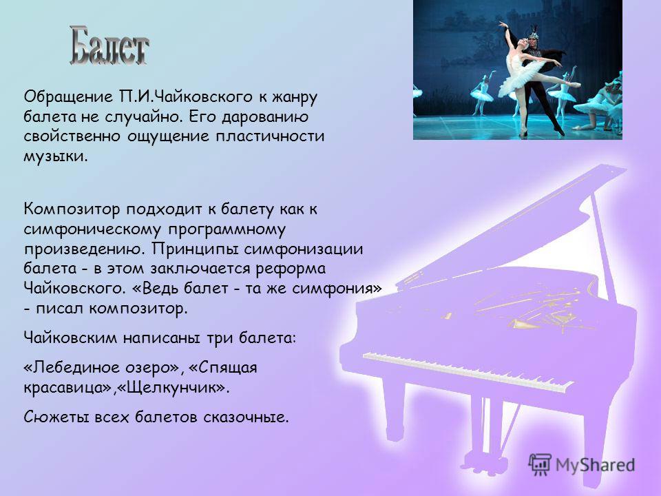 Обращение П.И.Чайковского к жанру балета не случайно. Его дарованию свойственно ощущение пластичности музыки. Композитор подходит к балету как к симфоническому программному произведению. Принципы симфонизации балета - в этом заключается реформа Чайко
