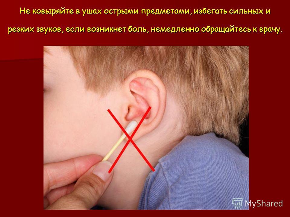 Не ковыряйте в ушах острыми предметами, избегать сильных и резких звуков, если возникнет боль, немедленно обращайтесь к врачу.