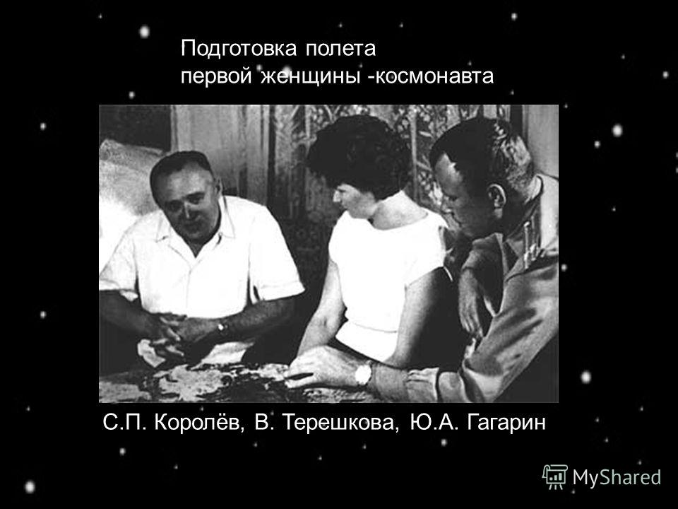 Подготовка полета первой женщины -космонавта С.П. Королёв, В. Терешкова, Ю.А. Гагарин