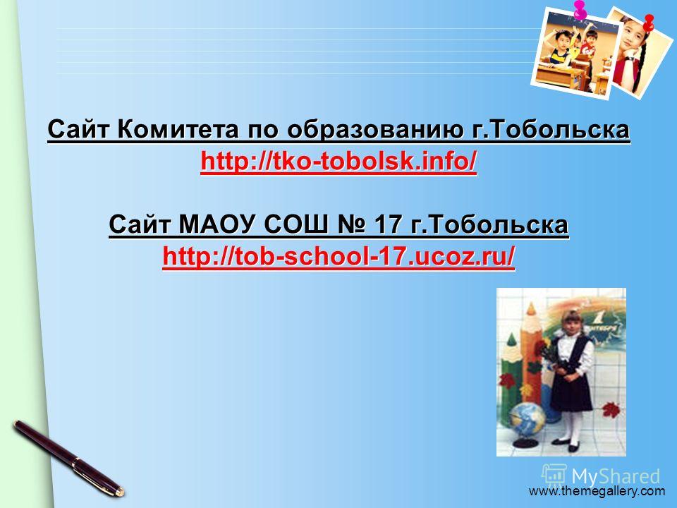 www.themegallery.com Сайт Комитета по образованию г.Тобольска http://tko-tobolsk.info/ Сайт МАОУ СОШ 17 г.Тобольска http://tob-school-17.ucoz.ru/