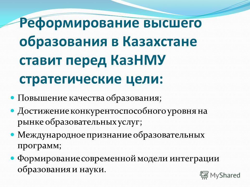 Реформирование высшего образования в Казахстане ставит перед КазНМУ стратегические цели: Повышение качества образования; Достижение конкурентоспособного уровня на рынке образовательных услуг; Международное признание образовательных программ; Формиров