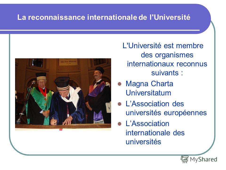 La reconnaissance internationale de l'Université L'Université est membre des organismes internationaux reconnus suivants : Magna Charta Universitatum LAssociation des universités européennes LAssociation internationale des universités
