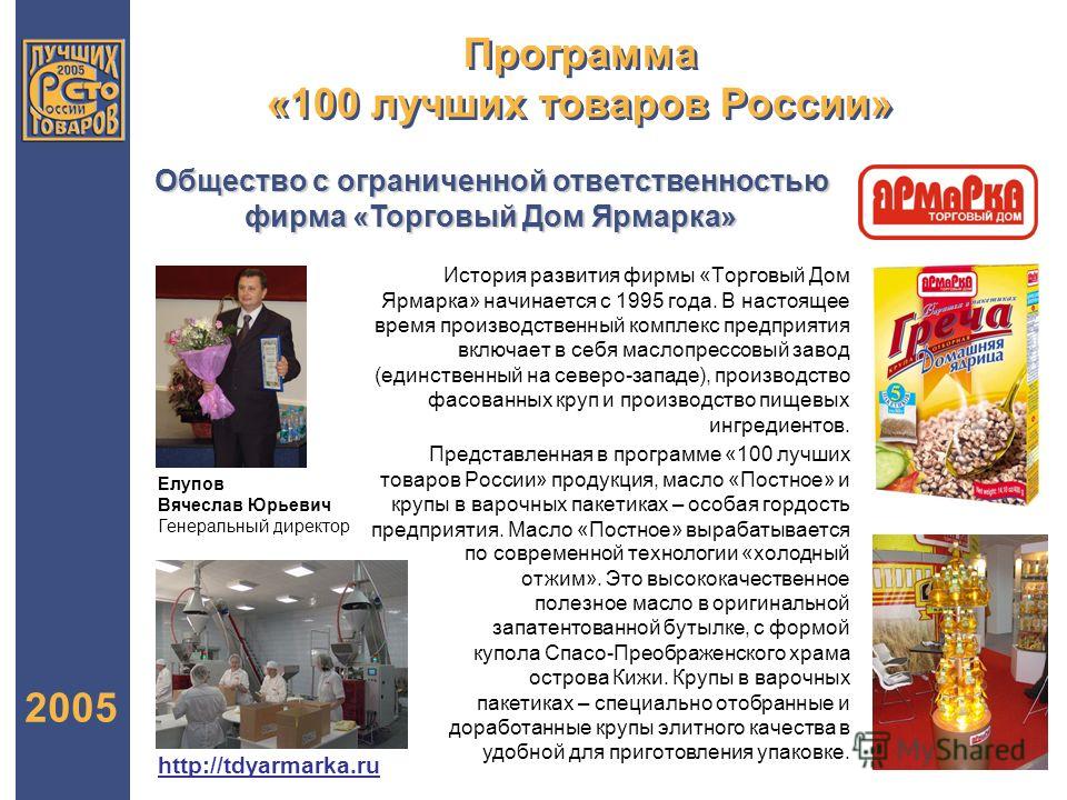 Программа «100 лучших товаров России» 2005 История развития фирмы «Торговый Дом Ярмарка» начинается с 1995 года. В настоящее время производственный комплекс предприятия включает в себя маслопрессовый завод (единственный на северо-западе), производств