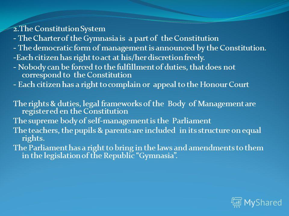 2.The Constitution System - The Charter of the Gymnasia is a part of the Constitution - The democratic form of management is announced by the Constitution. -Each citizen has right to act at his/her discretion freely. - Nobody can be forced to the ful