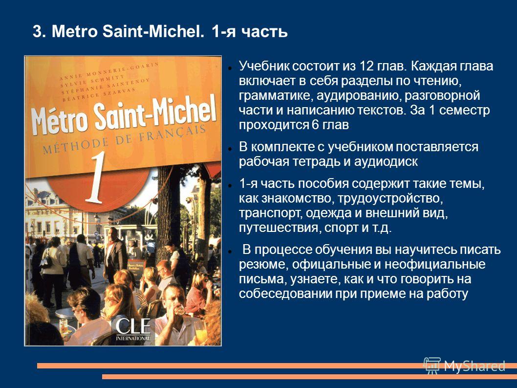 3. Metro Saint-Michel. 1-я часть Учебник состоит из 12 глав. Каждая глава включает в себя разделы по чтению, грамматике, аудированию, разговорной части и написанию текстов. За 1 семестр проходится 6 глав В комплекте с учебником поставляется рабочая т