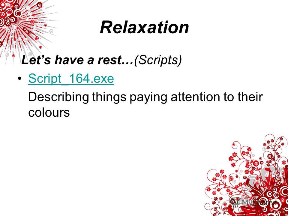 Relaxation Lets have a rest…(Scripts) Script_164.exe Describing things paying attention to their colours