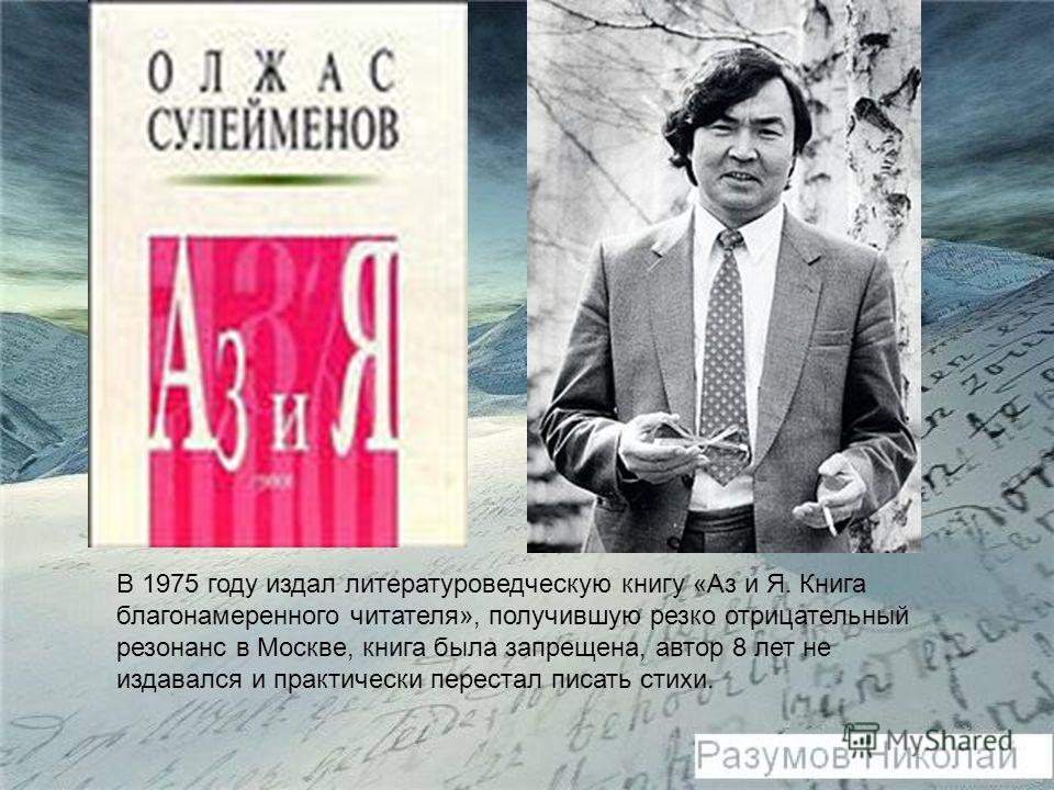 В 1975 году издал литературоведческую книгу «Аз и Я. Книга благонамеренного читателя», получившую резко отрицательный резонанс в Москве, книга была запрещена, автор 8 лет не издавался и практически перестал писать стихи.