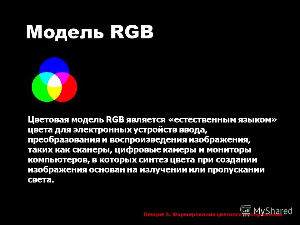 Лекция 3. Формирование цветного изображения Модель RGB Цветовая модель RGB является «естественным языком» цвета для электронных устройств ввода, преобразования и воспроизведения изображения, таких как сканеры, цифровые камеры и мониторы компьютеров, 