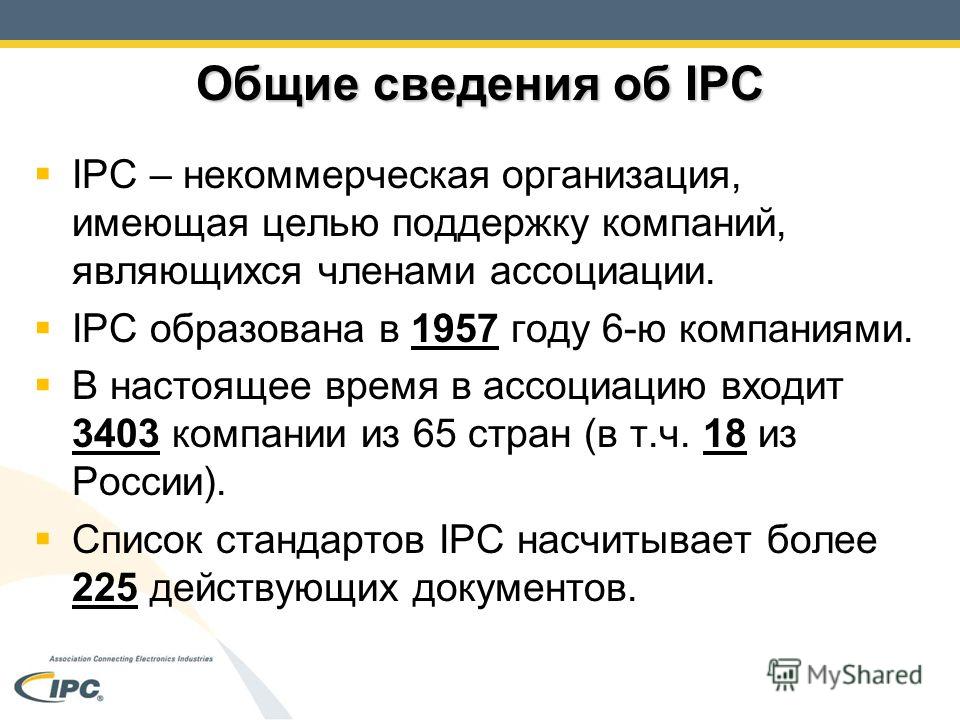 Общие сведения об IPC IPC – некоммерческая организация, имеющая целью поддержку компаний, являющихся членами ассоциации. IPC образована в 1957 году 6-ю компаниями. В настоящее время в ассоциацию входит 3403 компании из 65 стран (в т.ч. 18 из России).