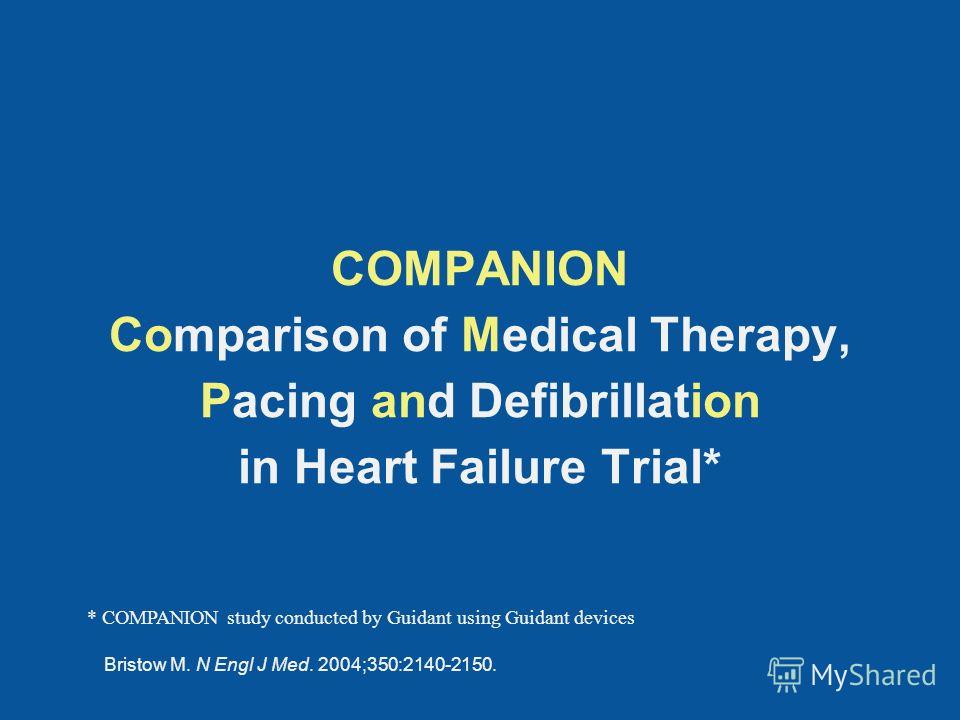 COMPANION Comparison of Medical Therapy, Pacing and Defibrillation in Heart Failure Trial* * COMPANION study conducted by Guidant using Guidant devices Bristow M. N Engl J Med. 2004;350:2140-2150.