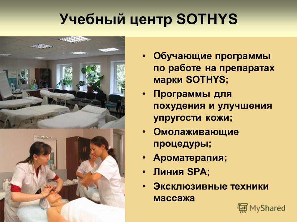 Учебный центр SOTHYS Обучающие программы по работе на препаратах марки SOTHYS; Программы для похудения и улучшения упругости кожи; Омолаживающие процедуры; Ароматерапия; Линия SPA; Эксклюзивные техники массажа