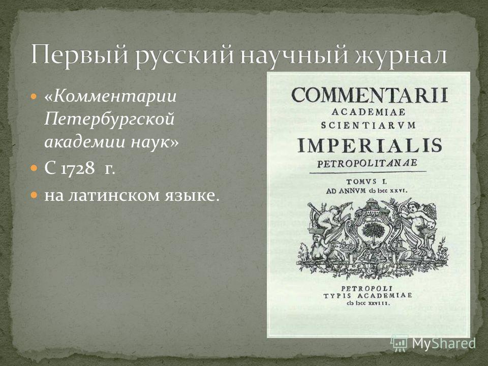 « Комментарии Петербургской академии наук» С 1728 г. на латинском языке.