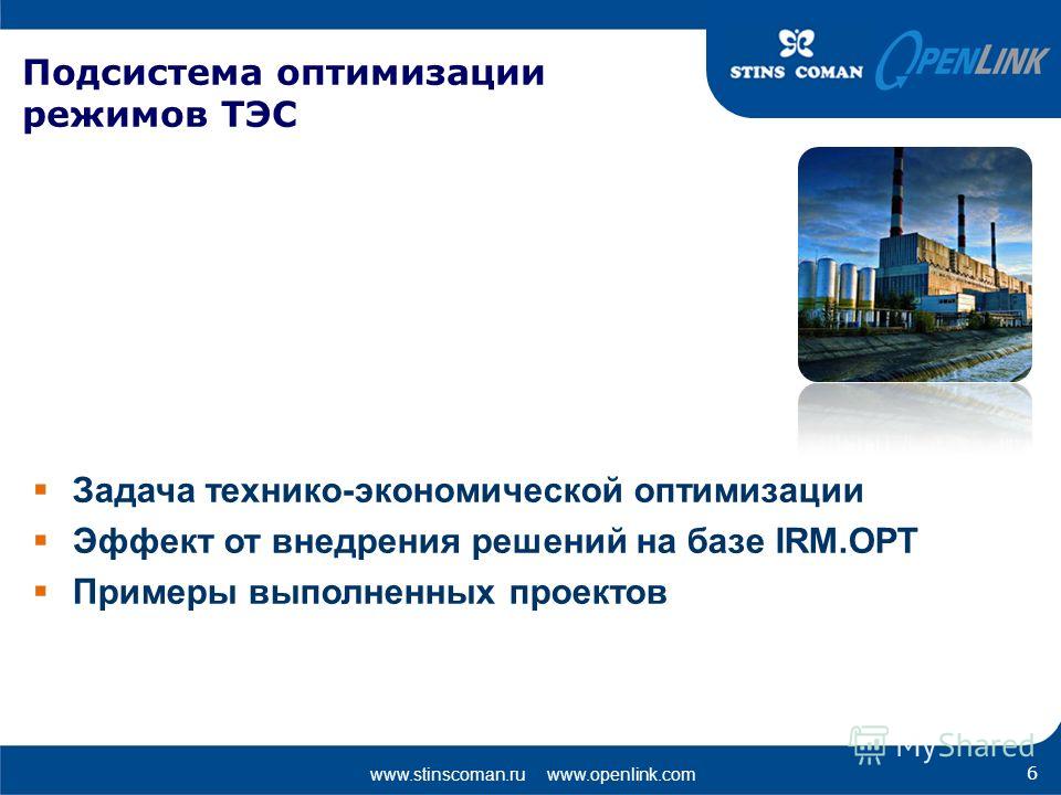 www.stinscoman.ru www.openlink.com Подсистема оптимизации режимов ТЭС Задача технико-экономической оптимизации Эффект от внедрения решений на базе IRM.OPT Примеры выполненных проектов 6