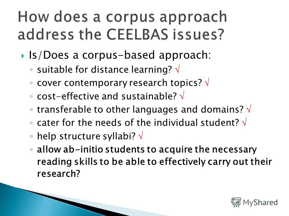Is/Does a corpus-based approach: suitable for distance learning? cover contemporary research topics? cost-effective and sustainable? transferable to other languages and domains? cater for the needs of the individual student? help structure syllabi? a