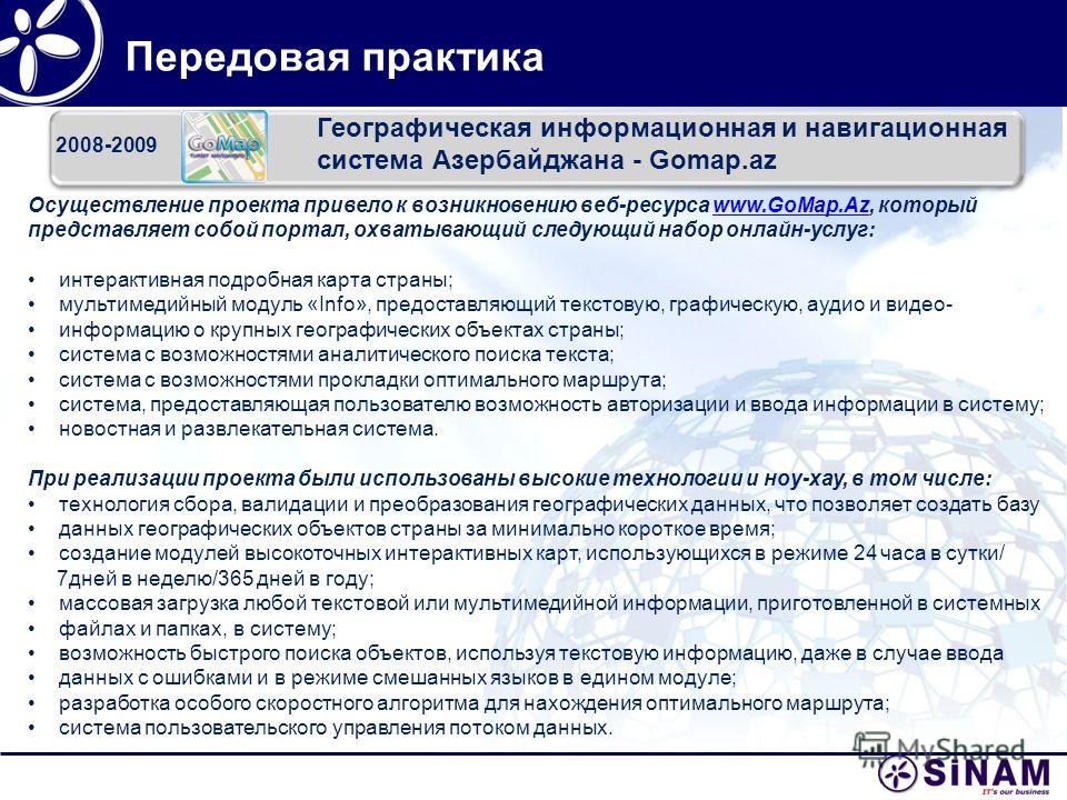 Передовая практика 2008-2009 Географическая информационная и навигационная система Азербайджана - Gomap.az Осуществление проекта привело к возникновению веб-ресурса www.GoMap.Az, который представляет собой портал, охватывающий следующий набор онлайн-