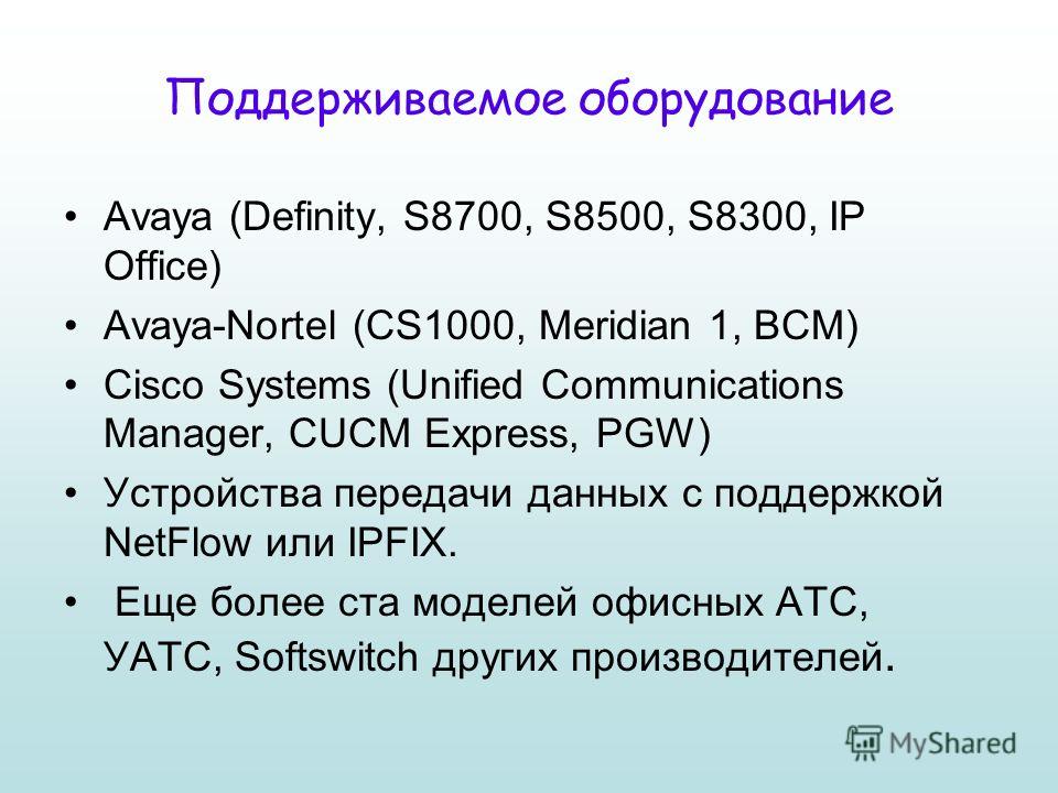 Поддерживаемое оборудование Avaya (Definity, S8700, S8500, S8300, IP Office) Avaya-Nortel (CS1000, Meridian 1, BCM) Cisco Systems (Unified Communications Manager, CUCM Express, PGW) Устройства передачи данных с поддержкой NetFlow или IPFIX. Еще более