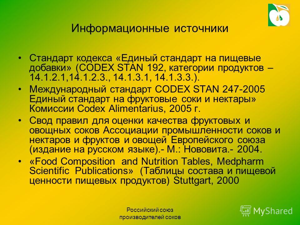 Российский союз производителей соков Информационные источники Стандарт кодекса «Единый стандарт на пищевые добавки» (CODEX STAN 192, категории продуктов – 14.1.2.1,14.1.2.3., 14.1.3.1, 14.1.3.3.). Международный стандарт CODEX STAN 247-2005 Единый ста