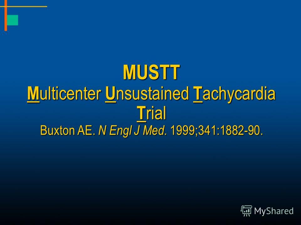 MUSTT M ulticenter U nsustained T achycardia T rial Buxton AE. N Engl J Med. 1999;341:1882-90.