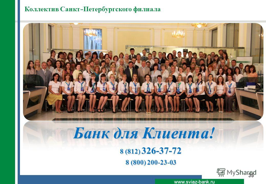 35 www.sviaz-bank.ru Коллектив Санкт-Петербургского филиала Банк для Клиента Банк для Клиента! 8 (812) 326-37-72 8 (800) 200-23-03