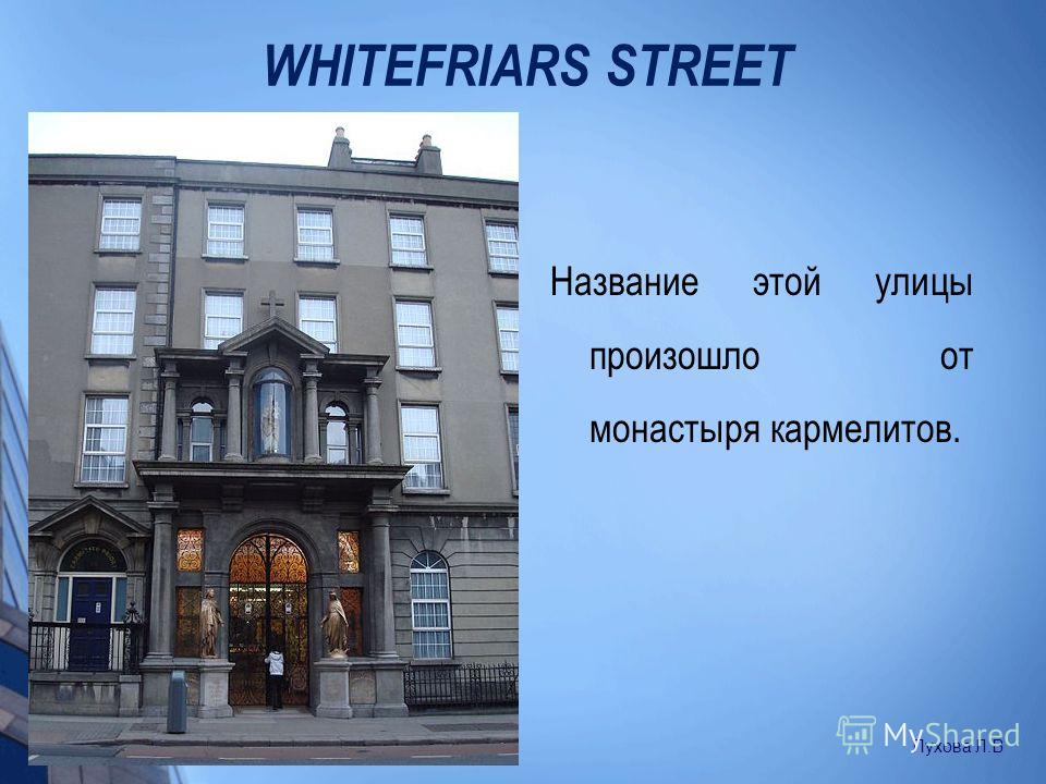 WHITEFRIARS STREET Название этой улицы произошло от монастыря кармелитов. Пухова Л.В