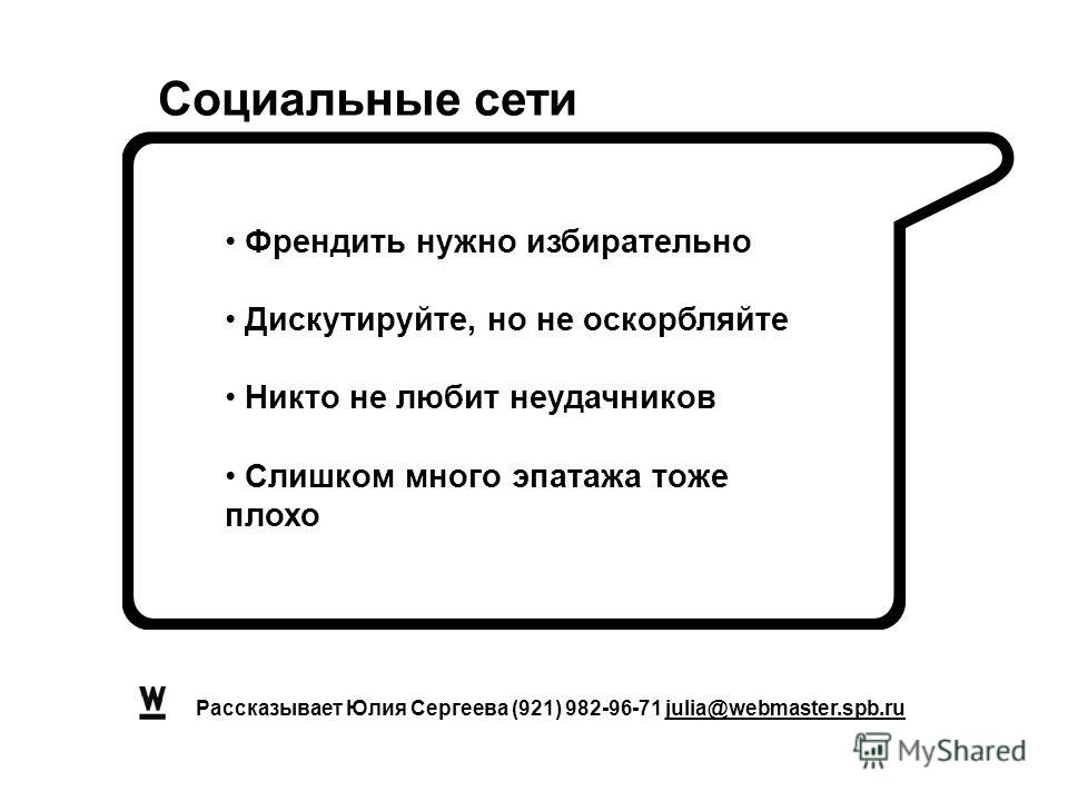 Рассказывает Юлия Сергеева (921) 982-96-71 julia@webmaster.spb.ru Социальные сети Френдить нужно избирательно Дискутируйте, но не оскорбляйте Никто не любит неудачников Слишком много эпатажа тоже плохо