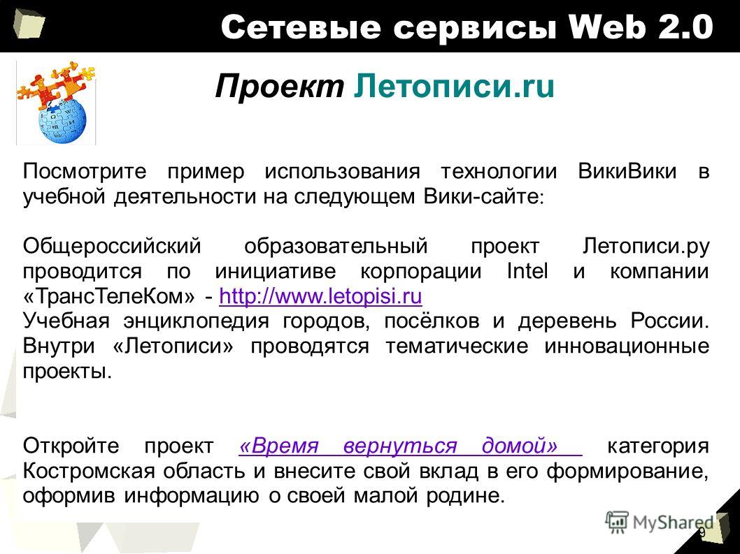 9 Сетевые сервисы Web 2.0 Проект Летописи.ru Посмотрите пример использования технологии ВикиВики в учебной деятельности на следующем Вики-сайте : Общероссийский образовательный проект Летописи.ру проводится по инициативе корпорации Intel и компании «