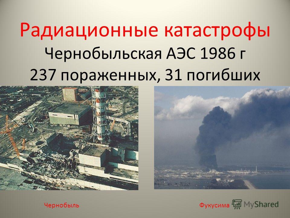 Радиационные катастрофы Чернобыльская АЭС 1986 г 237 пораженных, 31 погибших ЧернобыльФукусима