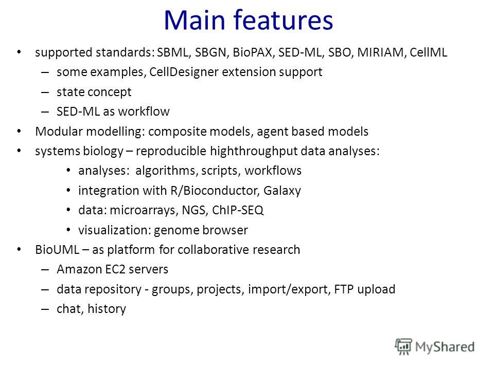 supported standards: SBML, SBGN, BioPAX, SED-ML, SBO, MIRIAM, CellML – some examples, CellDesigner extension support – state concept – SED-ML as workflow Modular modelling: composite models, agent based models systems biology – reproducible highthrou