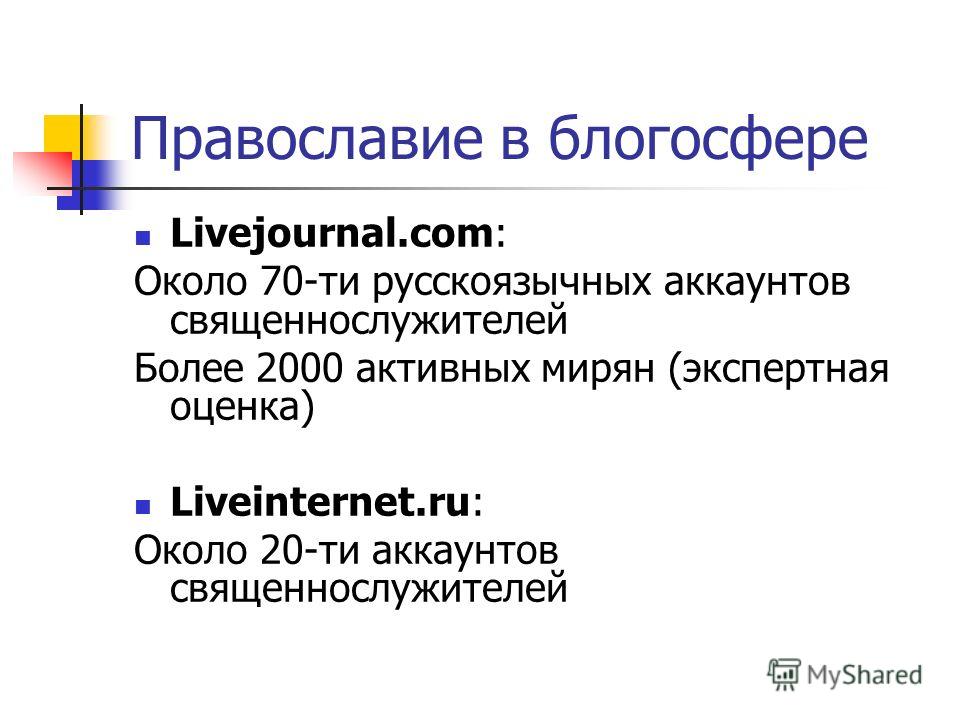 Православие в блогосфере Livejournal.com: Около 70-ти русскоязычных аккаунтов священнослужителей Более 2000 активных мирян (экспертная оценка) Liveinternet.ru: Около 20-ти аккаунтов священнослужителей