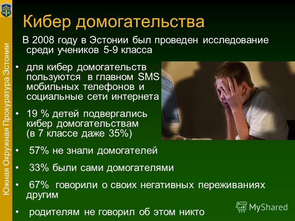 Кибер домогательства В 2008 году в Эстонии был проведен исследование среди учеников 5-9 класса для кибер домогательств пользуются в главном SMS мобильных телефонов и социальные сети интернета 19 % детей подвергались кибер домогательствам (в 7 классе 
