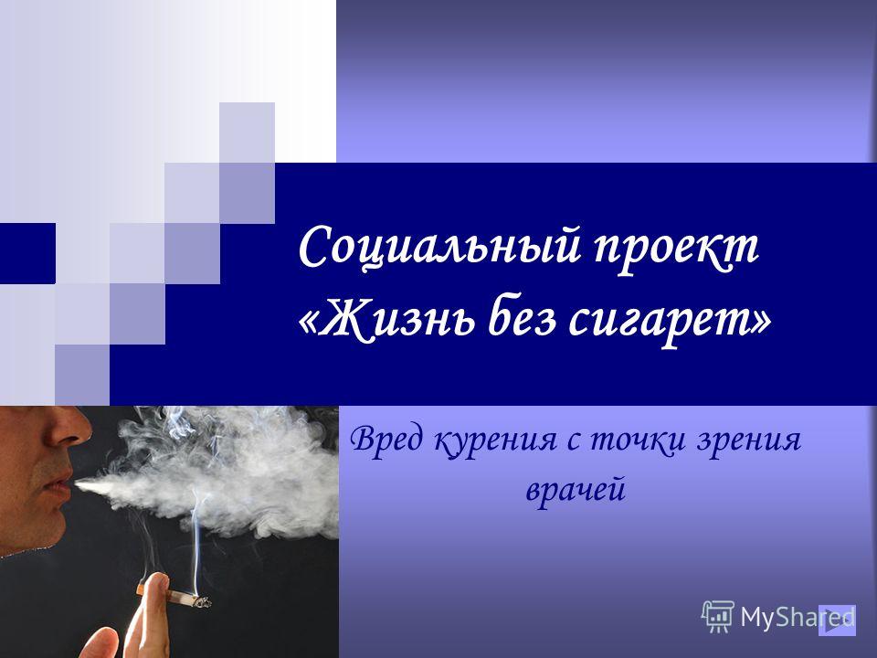 Социальный проект «Жизнь без сигарет» Вред курения с точки зрения врачей
