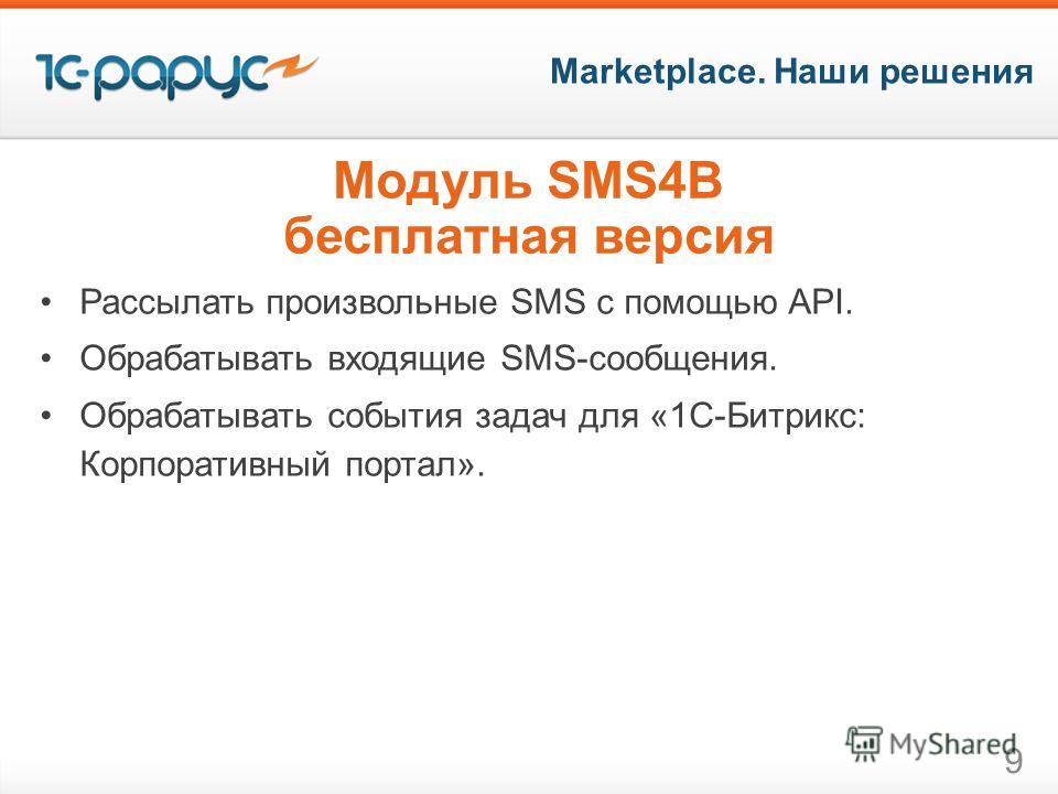 Marketplace. Наши решения 9 Модуль SMS4B бесплатная версия Рассылать произвольные SMS с помощью API. Обрабатывать входящие SMS-сообщения. Обрабатывать события задач для «1С-Битрикс: Корпоративный портал».