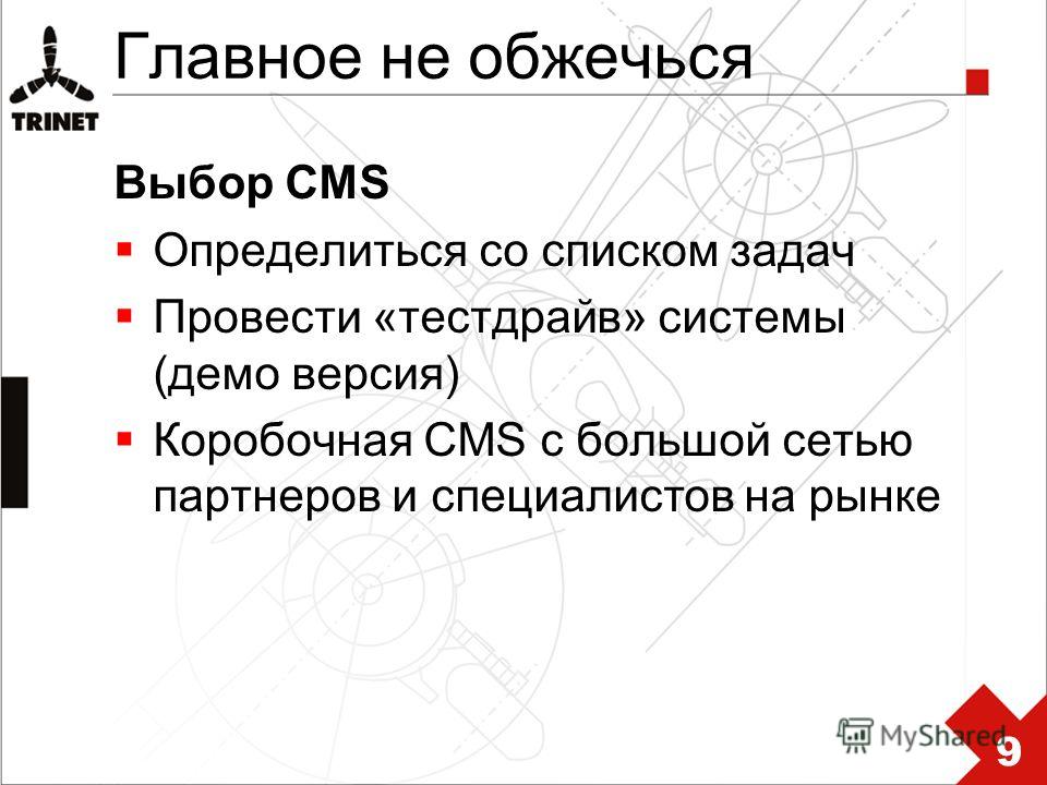 Главное не обжечься Выбор CMS Определиться со списком задач Провести «тестдрайв» системы (демо версия) Коробочная CMS с большой сетью партнеров и специалистов на рынке 9