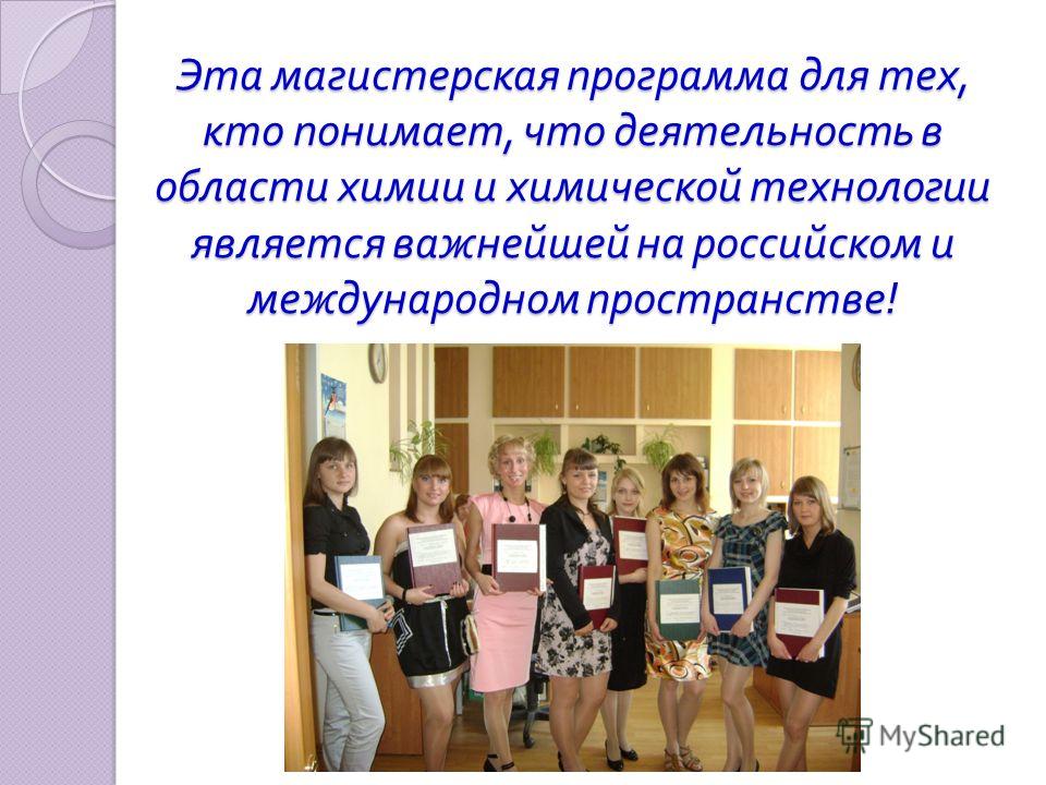 Эта магистерская программа для тех, кто понимает, что деятельность в области химии и химической технологии является важнейшей на российском и международном пространстве !